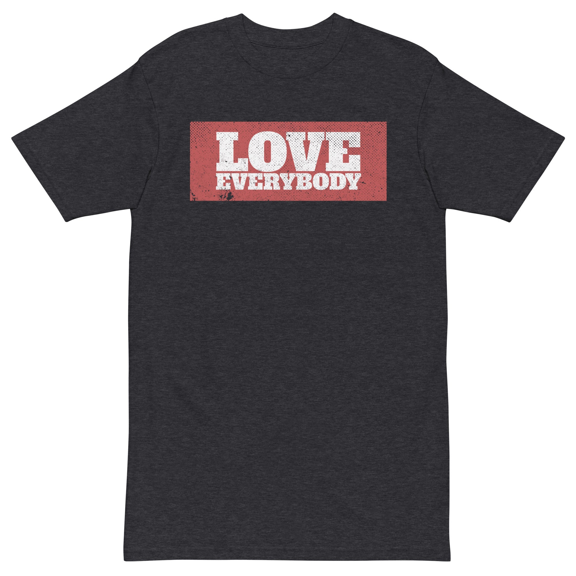 LOVE EVERYBODY - Premium Unisex T-Shirt - Beats 4 Hope