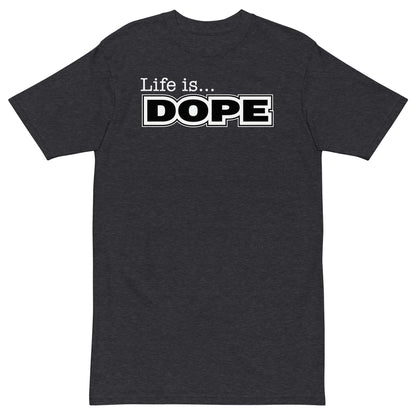 LIFE IS DOPE - Premium Unisex T-shirt - Charcoal Heather / S - Charcoal Heather / M - Charcoal Heather / L - Charcoal Heather / XL - Charcoal Heather / 2XL - Charcoal Heather / 3XL - Charcoal Heather / 4XL